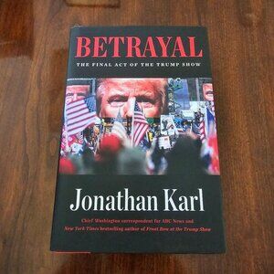 Betrayal: The Final Act Of The Trump Show Hardcover By Jonathan Karl